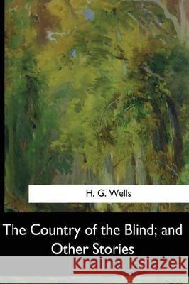 The Country of the Blind, and Other Stories H. G. Wells 9781547062089 Createspace Independent Publishing Platform - książka