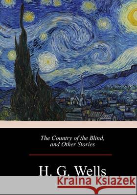 The Country of the Blind, and Other Stories H. G. Wells 9781974468461 Createspace Independent Publishing Platform - książka