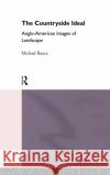 The Countryside Ideal : Anglo-American Images of Landscape M. F. Bunce Michael Bunce Bunce Michael 9780415104340 Routledge