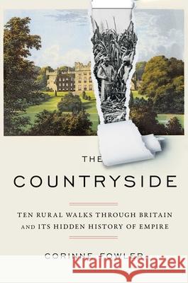 The Countryside: Ten Rural Walks Through Britain and Its Hidden History of Empire Corinne Fowler 9781668003978 Scribner Book Company - książka