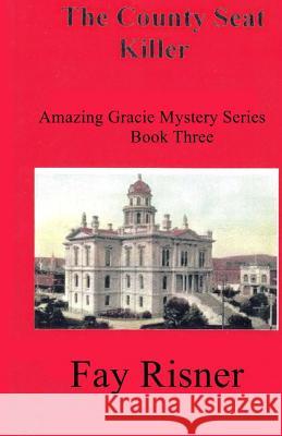 The County Seat Killer: The Amazing Gracie Series Fay Risner 9781438248226 Createspace - książka