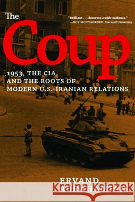 The Coup: 1953, the Cia, and the Roots of Modern U.S.-Iranian Relations Abrahamian, Ervand 9781620970867 New Press - książka