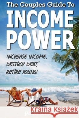 The Couples Guide To Income Power: Increase Income, Destroy Debt, Retire Young Jason G. Miles 9781517222321 Createspace Independent Publishing Platform - książka