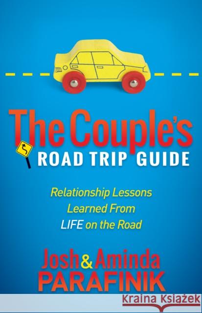 The Couple's Road Trip Guide: Relationship Lessons Learned from Life on the Road Josh Parafinik Aminda Parafinik 9781630474621 Morgan James Publishing - książka