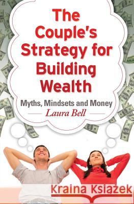 The Couple's Strategy for Building Wealth: Myths, Mindsets and Money Laura Bell 9781634138789 Mill City Press, Inc. - książka