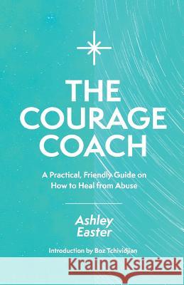 The Courage Coach: A Practical, Friendly Guide on How to Heal from Abuse Ashley Easter Boz Tchividjian 9781976533976 Createspace Independent Publishing Platform - książka