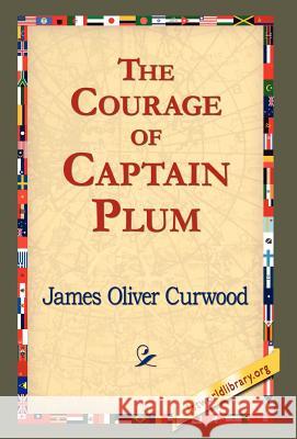 The Courage of Captain Plum James Oliver Curwood 9781421820422 1st World Library - książka