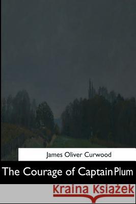 The Courage of Captain Plum James Oliver Curwood 9781544685878 Createspace Independent Publishing Platform - książka