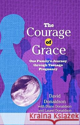 The Courage Of Grace: One Family's Journey Through Teenage Pregnancy Donaldson, Diane 9781438242217 Createspace - książka