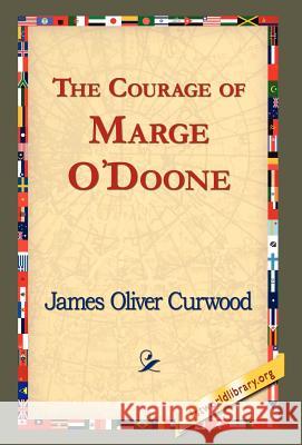 The Courage of Marge O'Doone, James Oliver Curwood, 1stworld Library 9781421820941 1st World Library - Literary Society - książka