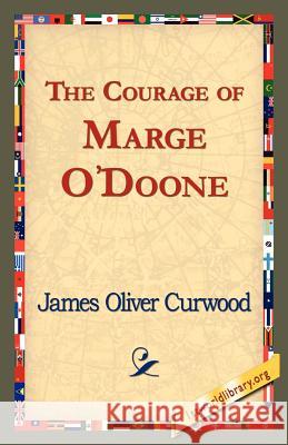 The Courage of Marge O'Doone, James Oliver Curwood, 1stworld Library 9781421821948 1st World Library - Literary Society - książka