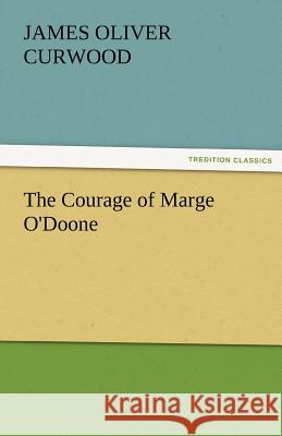 The Courage of Marge O'Doone James Oliver Curwood   9783842485037 tredition GmbH - książka