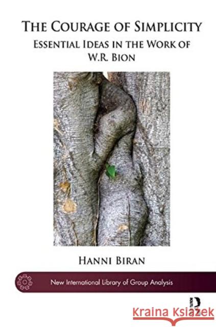 The Courage of Simplicity: Essential Ideas in the Work of W. R. Bion Hanna Biran 9781782201427 Karnac Books - książka