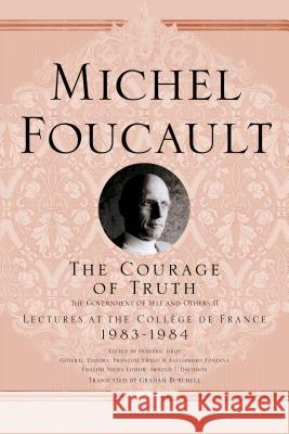 The Courage of Truth: The Government of Self and Others II; Lectures at the Collège de France, 1983-1984 Foucault, Michel 9781250009104 Picador USA - książka