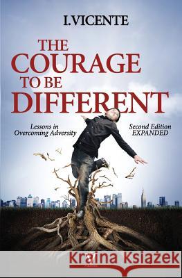 The Courage To Be Different (Second Edition): Lessons In Overcoming Adversity Vicente, I. 9780991655250 I.Vicente - książka