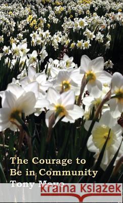 The Courage to Be in Community: A Call for Compassion, Vulnerability, and Authenticity Tony Mayo 9781941466018 Anthony P. Mayo D/B/A Mayogenuine.com - książka