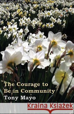The Courage to Be in Community: A Call for Compassion, Vulnerability, and Authenticity Tony Mayo 9781941466025 Anthony P. Mayo D/B/A Mayogenuine.com - książka