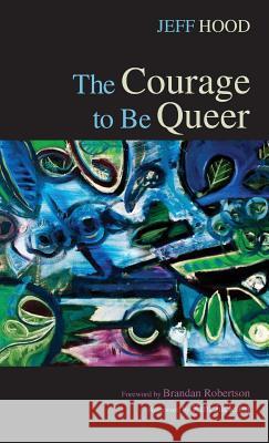 The Courage to Be Queer Jeff Hood Kim Jackson Brandan Robertson 9781498221931 Wipf & Stock Publishers - książka