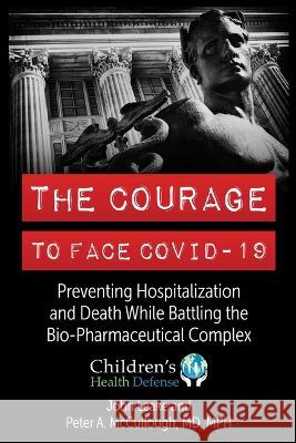 The Courage to Face Covid-19: Preventing Hospitalization and Death While Battling the Bio-Pharmaceutical Complex John Leake Peter A. McCullough Robert Jr. F. Kennedy 9781510776807 Skyhorse Publishing - książka