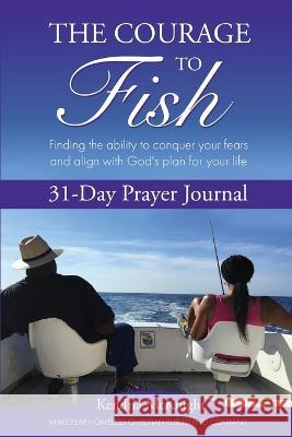 The Courage To Fish: Finding the ability to conquer your fears and align with God's plan for your life Kendria McKnight 9781736710203 Make Fear Homeless Christian Publishing Compa - książka