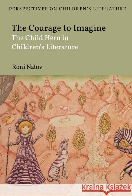 The Courage to Imagine: The Child Hero in Children's Literature Roni Natov Lisa Sainsbury 9781350111752 Bloomsbury Academic - książka