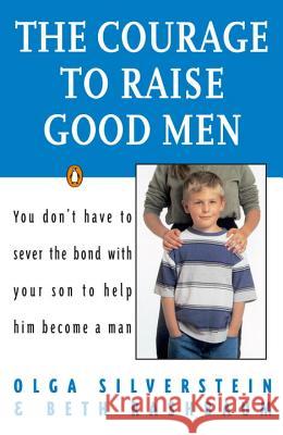The Courage to Raise Good Men: You Don't Have to Sever the Bond with Your Son to Help Him Become a Man Olga Silverstein Beth Rashbaum 9780140175677 Penguin Books - książka