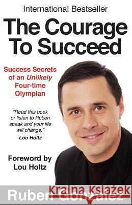 The Courage to Succeed: Success Secrets of an Unlikely Four-Time Olympian Ruben Oscar Gonzalez 9780975554715 Olympia Press Ltd. - książka