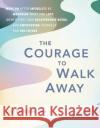The Courage To Walk Away Lisa Brateman 9781646045587 Ulysses Press