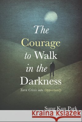 The Courage to Walk in the Darkness: Turn Crisis Into Opportunity Sung Kun Park, Sarah Park 9798385210893 Wipf & Stock Publishers - książka