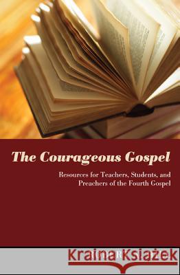 The Courageous Gospel: Resources for Teachers, Students, and Preachers of the Fourth Gospel Robert A. Hill Cathryn Turrentine 9781610973748 Wipf & Stock Publishers - książka