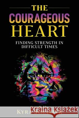 The Courageous Heart: Finding Strength in Difficult Times Kyra Schaefer 9781951131081 As You Wish Publishing - książka