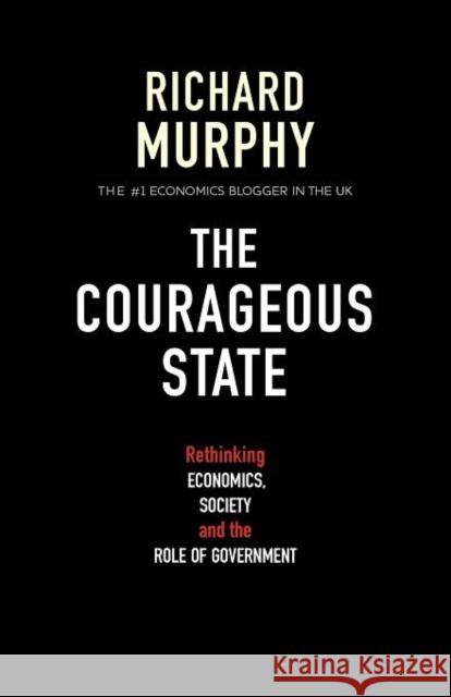 The Courageous State: Rethinking Economics, Society and the Role of Government Richard Murphy 9781907720284 Searching Finance Ltd - książka