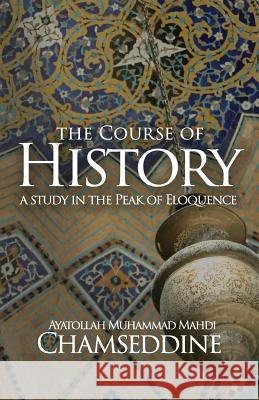 The Course of History: A Study in the Peak of Eloquence Muhammad Mahdi Chamseddine 9781943393145 Mainstay Foundation - książka