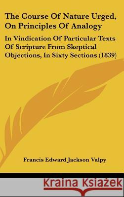 The Course Of Nature Urged, On Principles Of Analogy: In Vindication Of Particular Texts Of Scripture From Skeptical Objections, In Sixty Sections (18 Francis Edwar Valpy 9781437394238  - książka