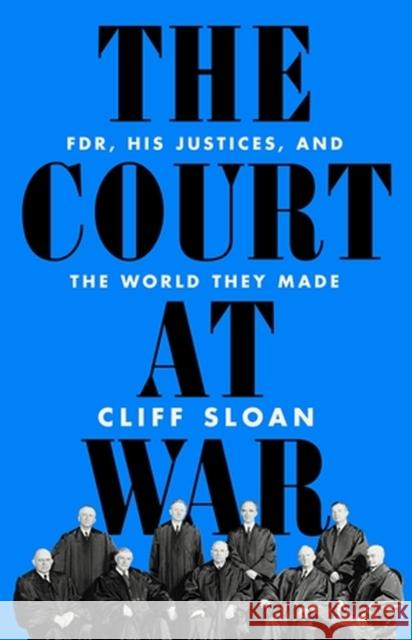 The Court at War: FDR, His Justices, and the World They Made Cliff Sloan 9781541736481 PublicAffairs,U.S. - książka