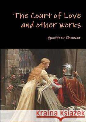 The Court of Love and Other Works Geoffrey Chaucer 9781291967593 Lulu Press Inc - książka