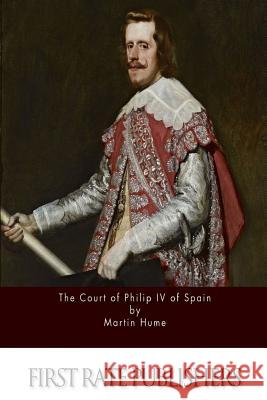 The Court of Philip IV of Spain Martin Hume 9781519475992 Createspace - książka