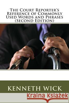 The Court Reporter's Reference of Commonly Used Words and Phrases: (Second Edition) MR Kenneth a. Wick 9781490506685 Createspace - książka