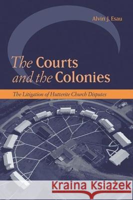 The Courts and the Colonies: The Litigation of Hutterite Church Disputes Esau, Alvin J. 9780774811170 UBC Press - książka