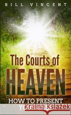 The Courts of Heaven: How to Present Your Case Bill Vincent 9781794761193 Rwg Publishing - książka