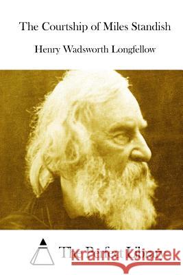 The Courtship of Miles Standish Henry Wadsworth Longfellow The Perfect Library 9781522871545 Createspace Independent Publishing Platform - książka