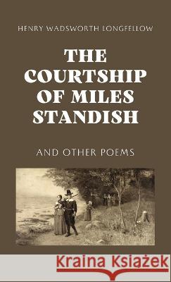 The Courtship of Miles Standish Henry Wadsworth Longfellow   9781628341027 Word Well Books - książka