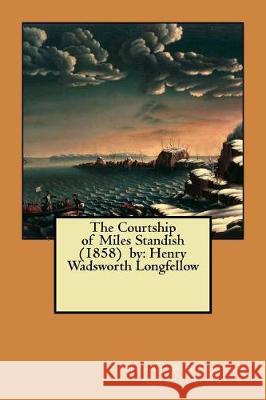 The Courtship of Miles Standish (1858) by: Henry Wadsworth Longfellow Henry Wadsworth Longfellow 9781975667573 Createspace Independent Publishing Platform - książka