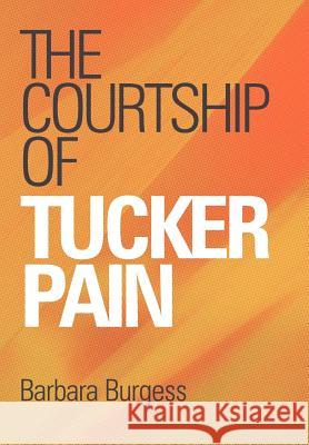The Courtship of Tucker Pain Burgess, Barbara 9781449720223 WestBow Press - książka