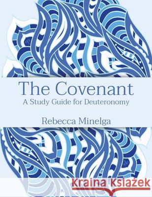 The Covenant: A Study Guide for Deuteronomy Rebecca Minelga 9780998297446 Minelga Press - książka