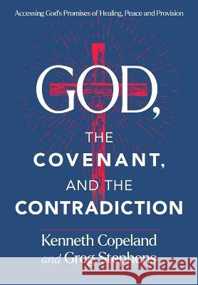 The Covenant and the Contradiction: Accessing God\'s Promises of Healing, Peace, Provision, and Blessing Kenneth Copeland Greg Stephens 9781604635089 Kenneth Copeland Ministries - książka