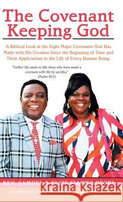 The Covenant Keeping God: A Biblical Look at the Eight Major Covenants God Has Made with His Creation Since the Beginning of Time and Their Applications in the Life of Every Human Being. REV Samuel Fianko-Ofori, Elsie Fianko-Ofori, REV Isaac Osei Bonsu 9781973654759 WestBow Press - książka