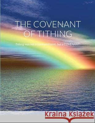 The Covenant of Tithing: Tithing was not a commandment, but a COVENANT! King, Paul 9781716525070 Lulu.com - książka