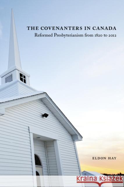 The Covenanters in Canada : Reformed Presbyterianism from 1820 to 2012 Eldon Hay 9780773541009 McGill-Queen's University Press - książka