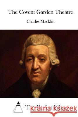 The Covent Garden Theatre Charles Macklin The Perfect Library 9781512069204 Createspace - książka